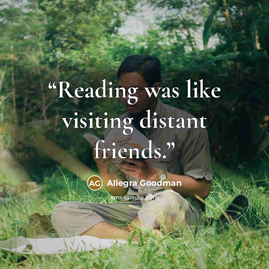 “Reading was like visiting distant friends.” quote by Allegra Goodman