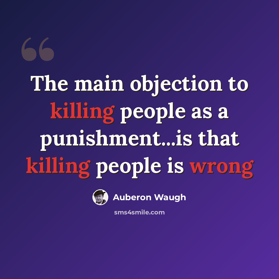 “The main objection to killing people as a punishment...is that killing people is wrong” quote by Auberon Waugh