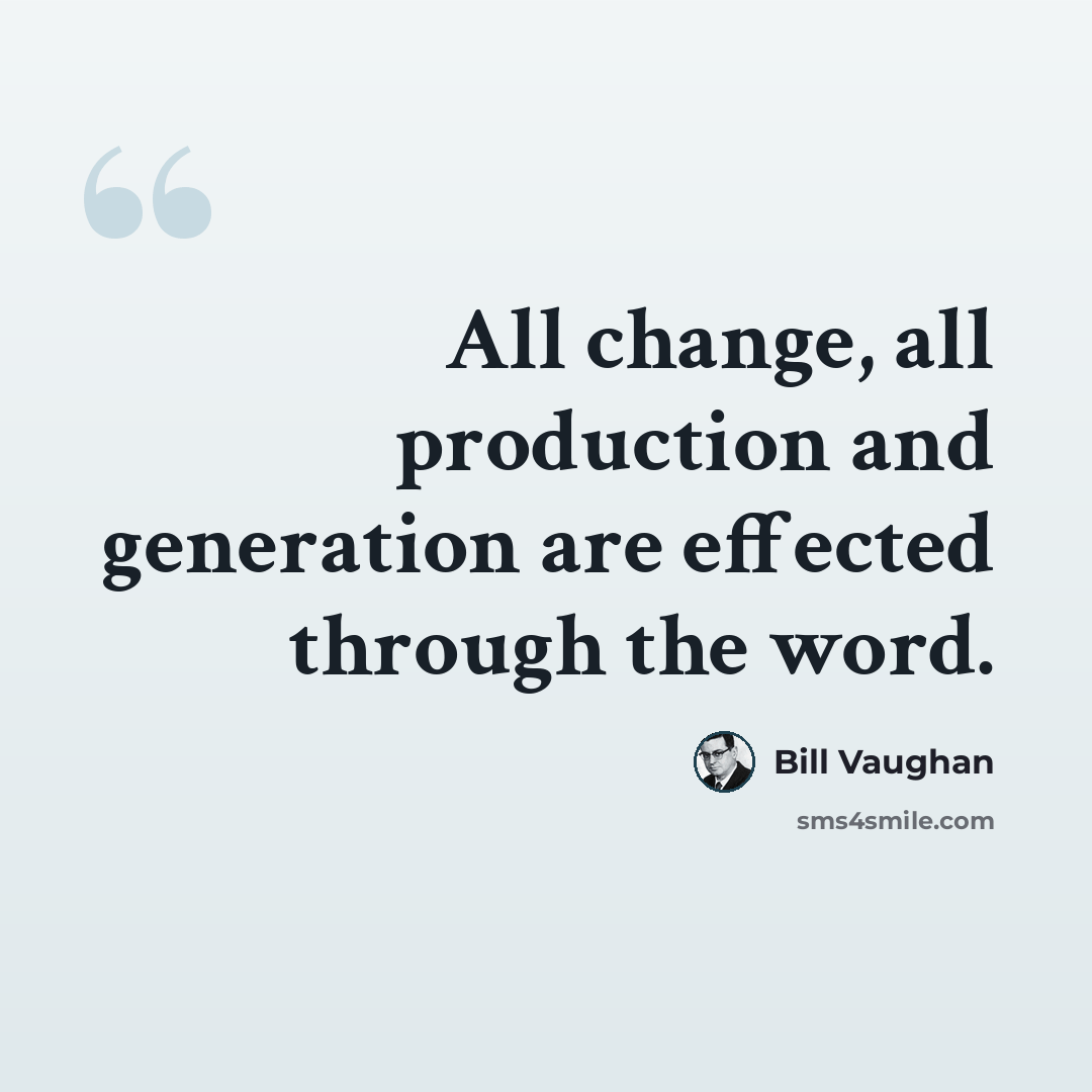 “All change, all production and generation are effected through the word.” quote by Bill Vaughan