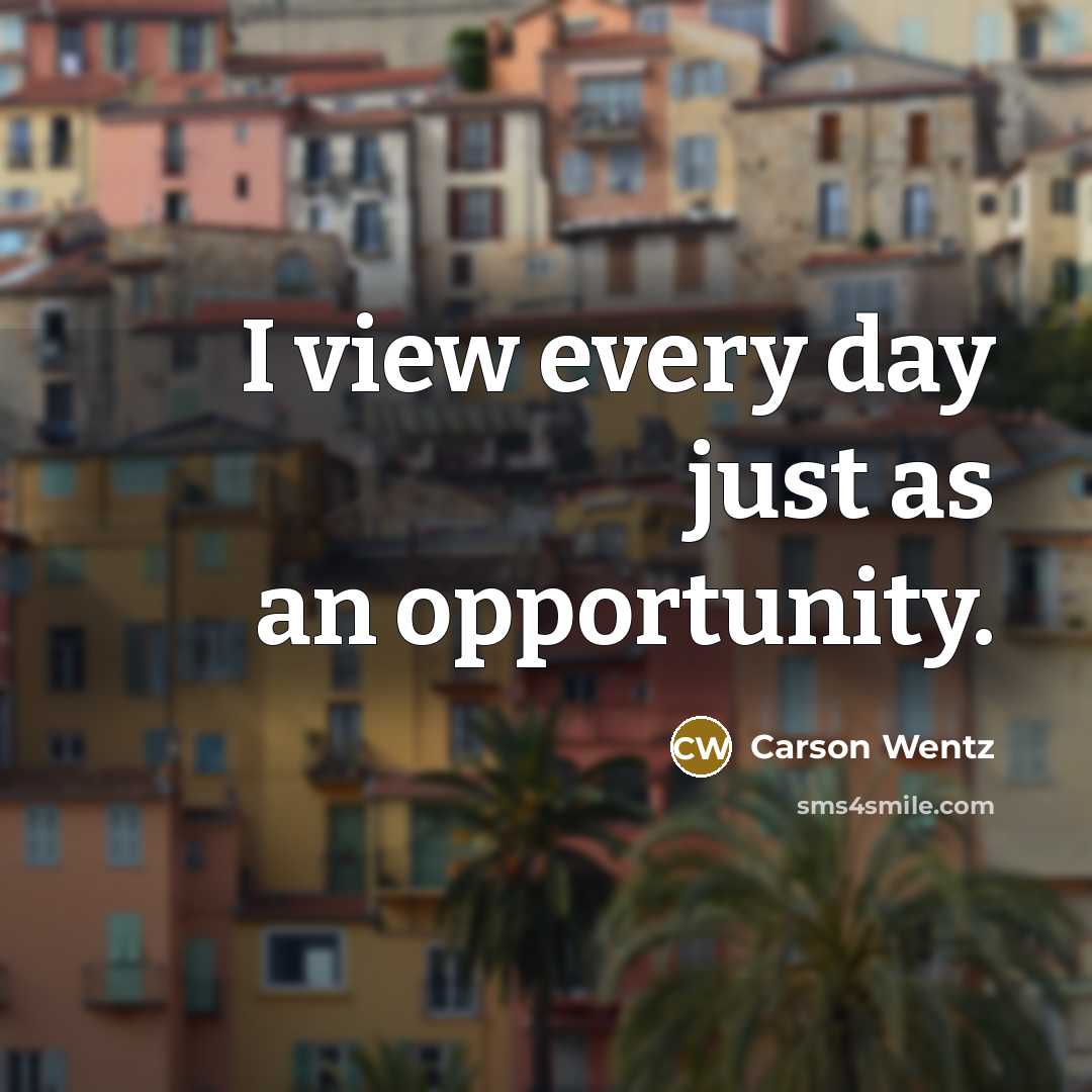 “I view every day just as an opportunity.” quote by Carson Wentz