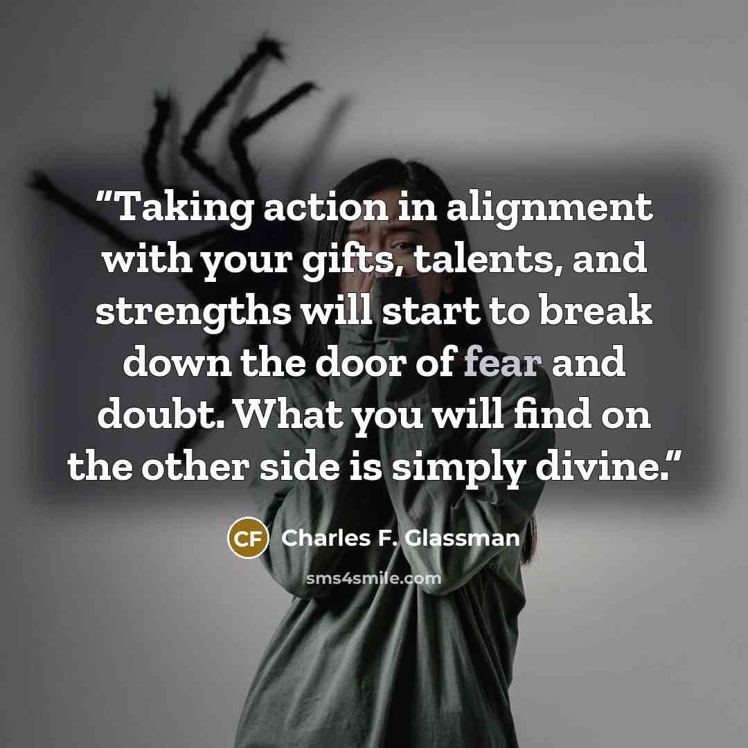 “Taking action in alignment with your gifts, talents, and strengths will start to break down the door of fear and doubt. What you will find on the other side is simply divine.” quote by Charles F. Glassman