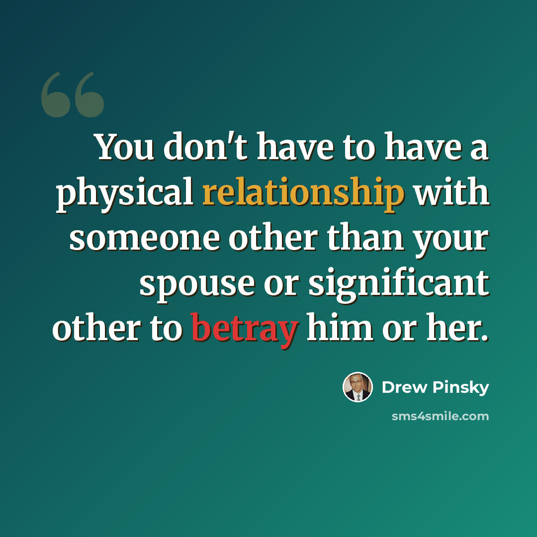 “You don't have to have a physical relationship with someone other than your spouse or significant other to betray him or her.” quote by Drew Pinsky