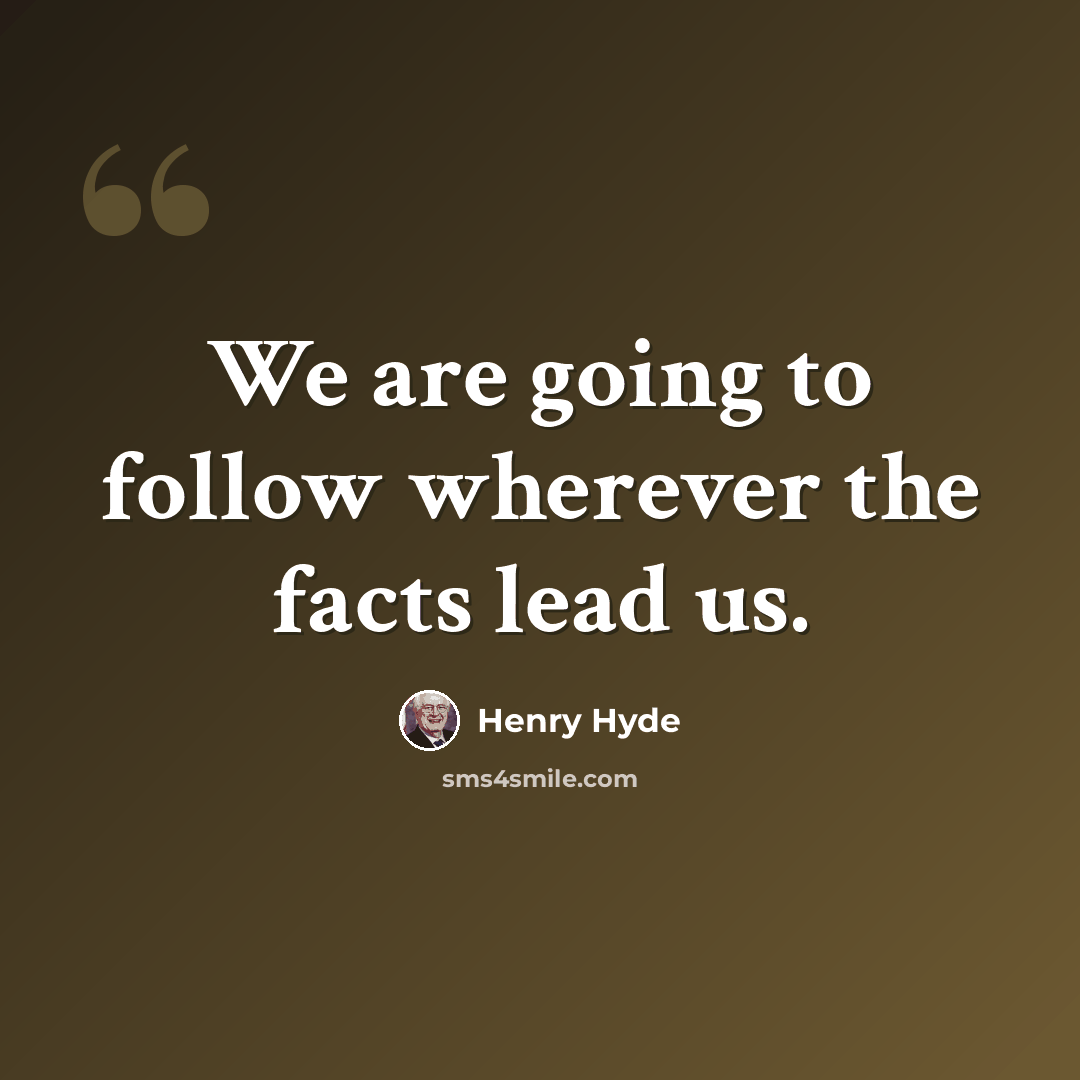 “We are going to follow wherever the facts lead us.” quote by Henry Hyde