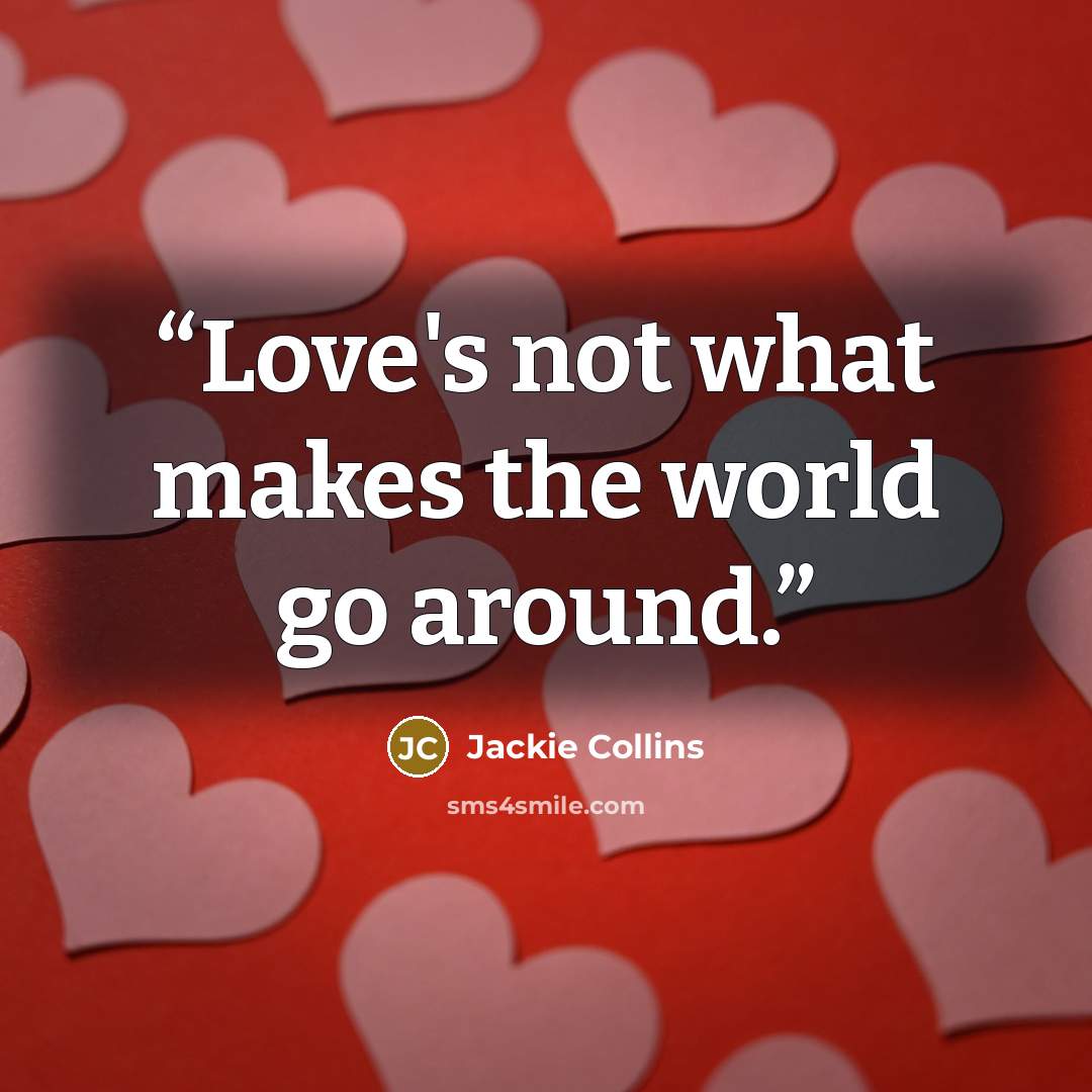 “Love's not what makes the world go around.” quote by Jackie Collins