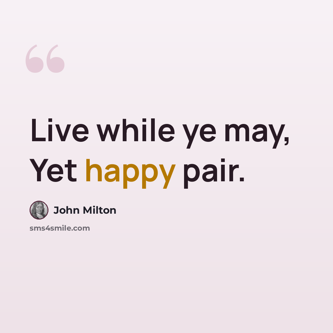 “Live while ye may, Yet happy pair.” quote by John Milton