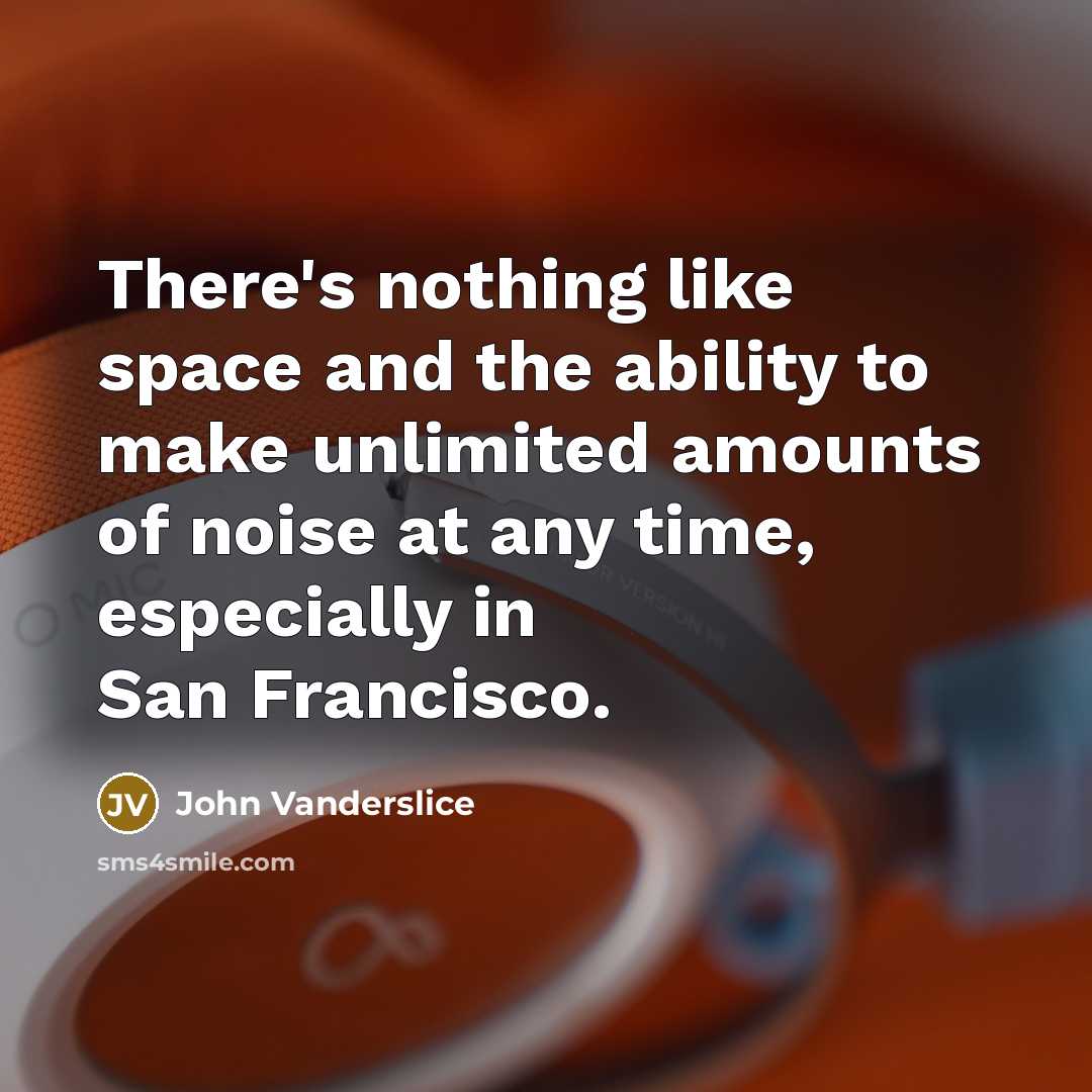 “There's nothing like space and the ability to make unlimited amounts of noise at any time, especially in San Francisco.” quote by John Vanderslice