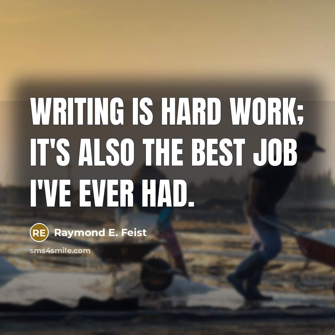 “Writing is hard work; it's also the best job I've ever had.” quote by Raymond E. Feist