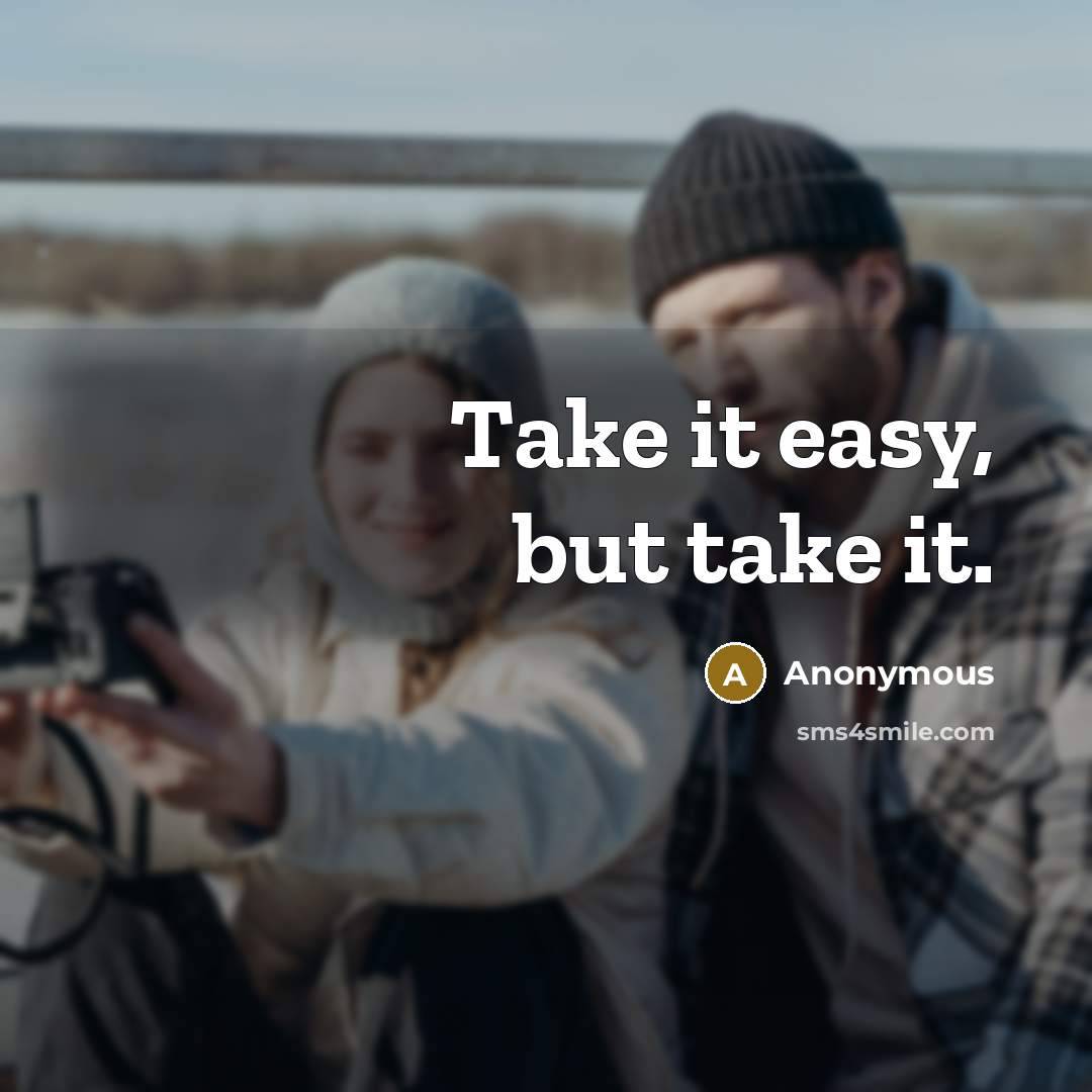“Take it easy, but take it.” quote by Anonymous
