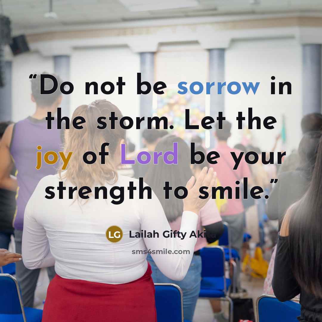 “Do not be sorrow in the storm. Let the joy of Lord be your strength to smile.” quote by Lailah Gifty Akita