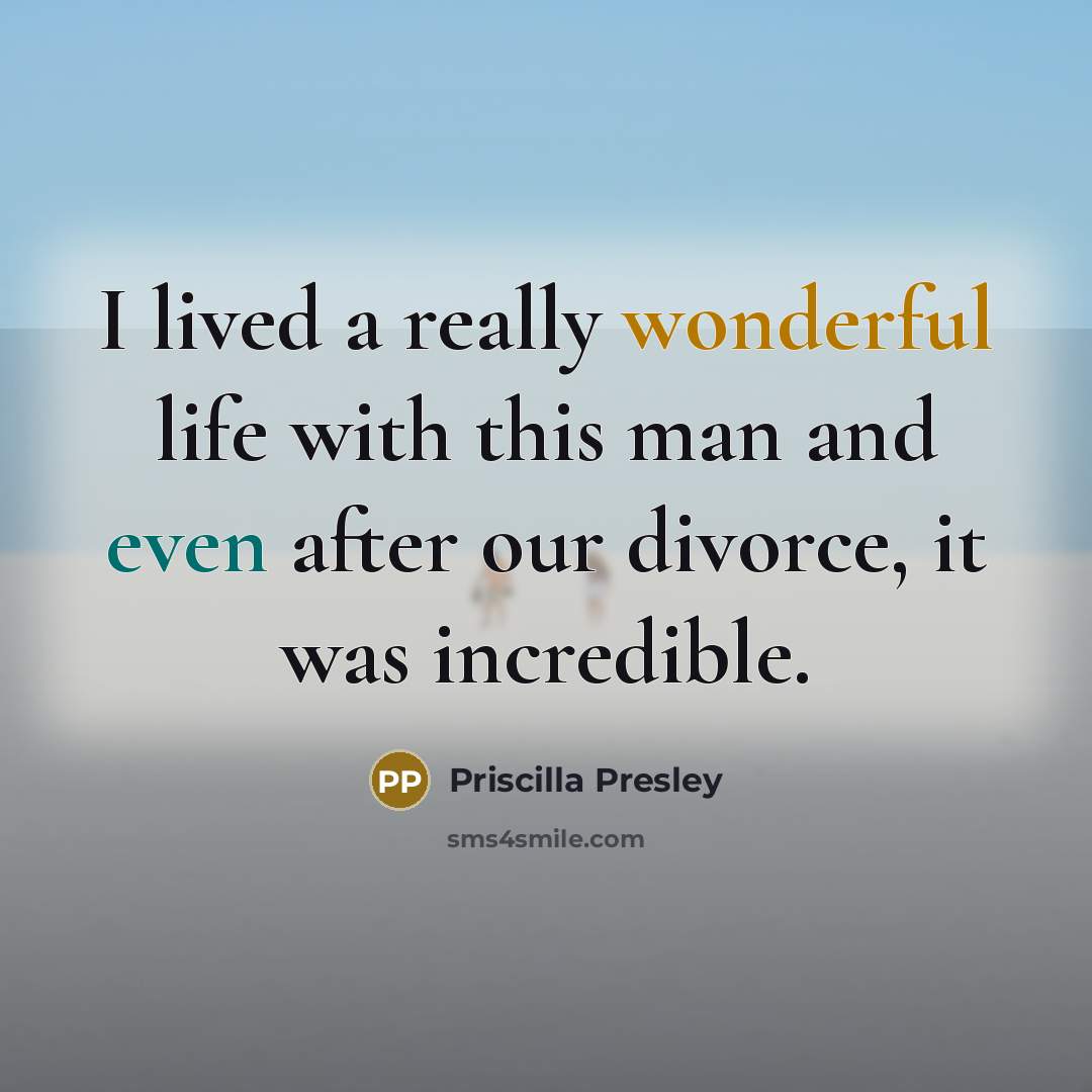 “I lived a really wonderful life with this man and even after our divorce, it was incredible.” quote by Priscilla Presley