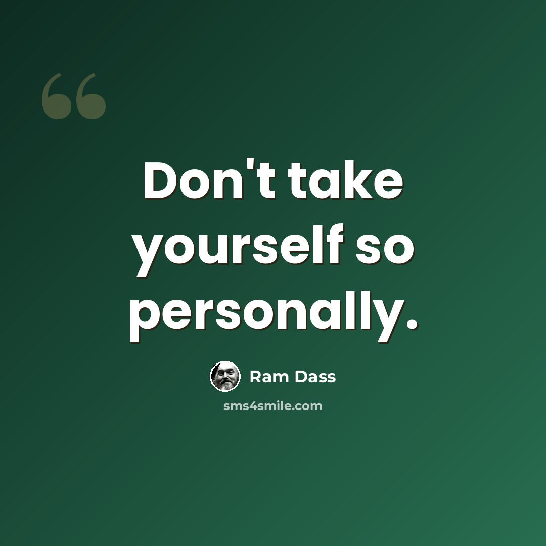 “Don't take yourself so personally.” quote by Ram Dass