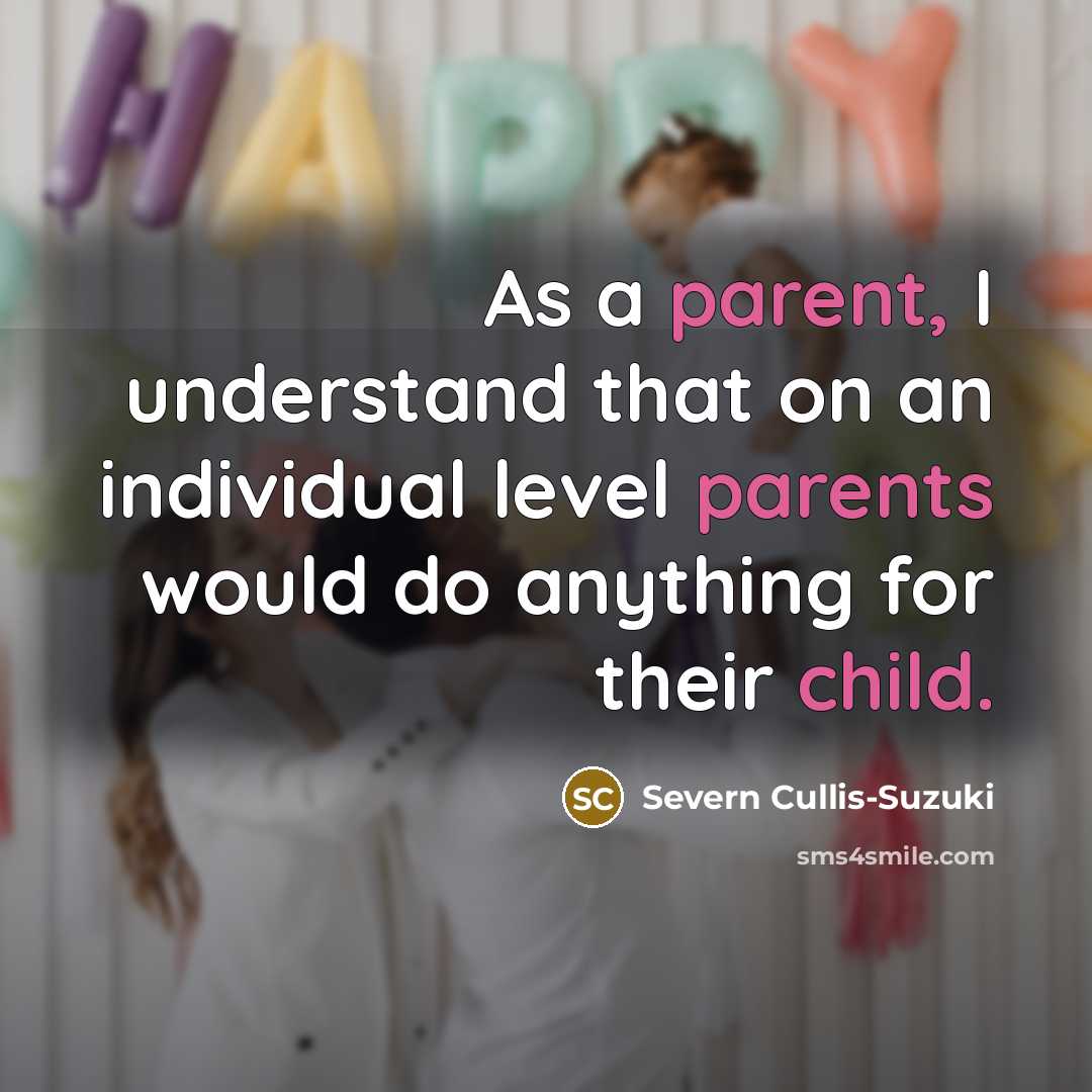 “As a parent, I understand that on an individual level parents would do anything for their child.” quote by Severn Cullis-Suzuki