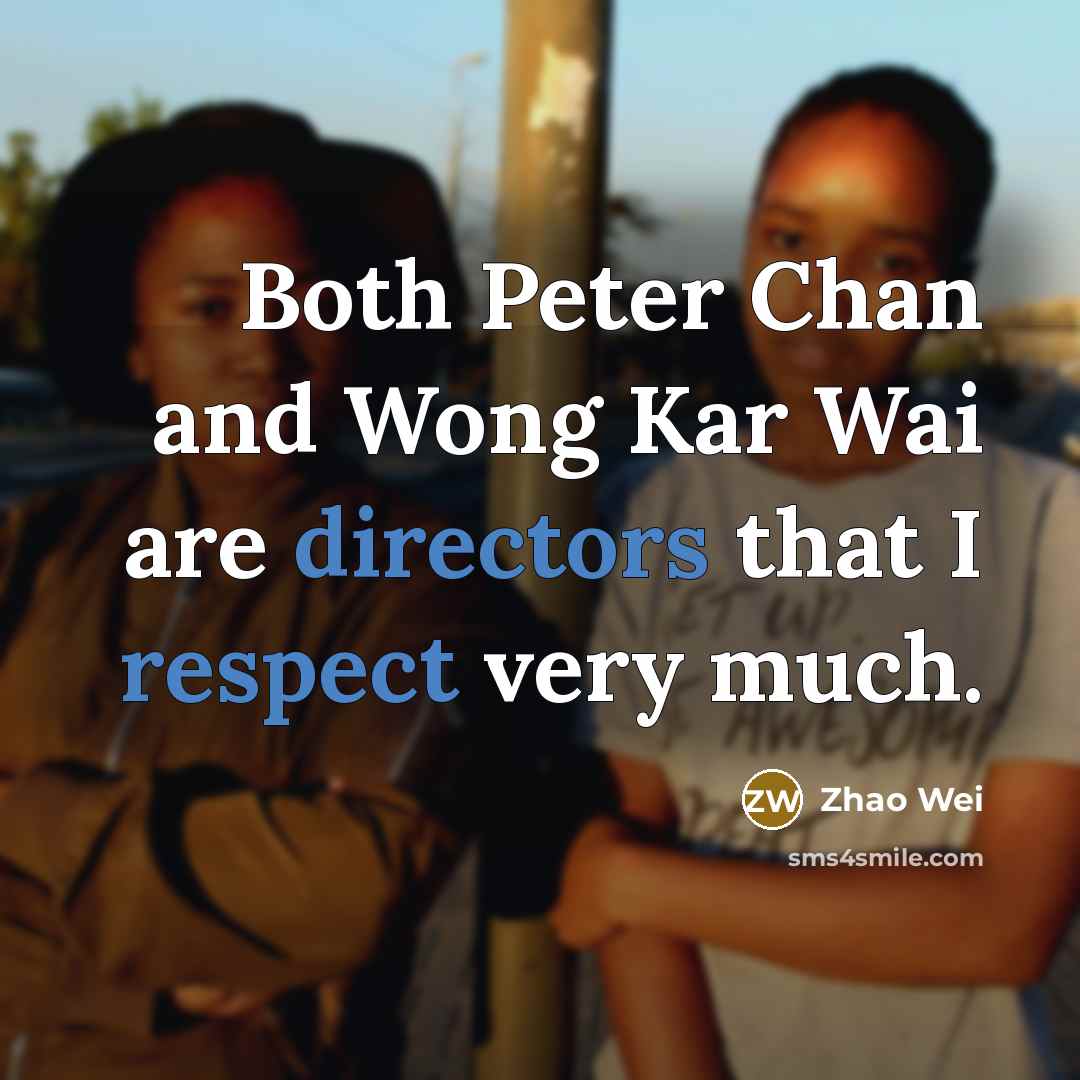 “Both Peter Chan and Wong Kar Wai are directors that I respect very much.” quote by Zhao Wei