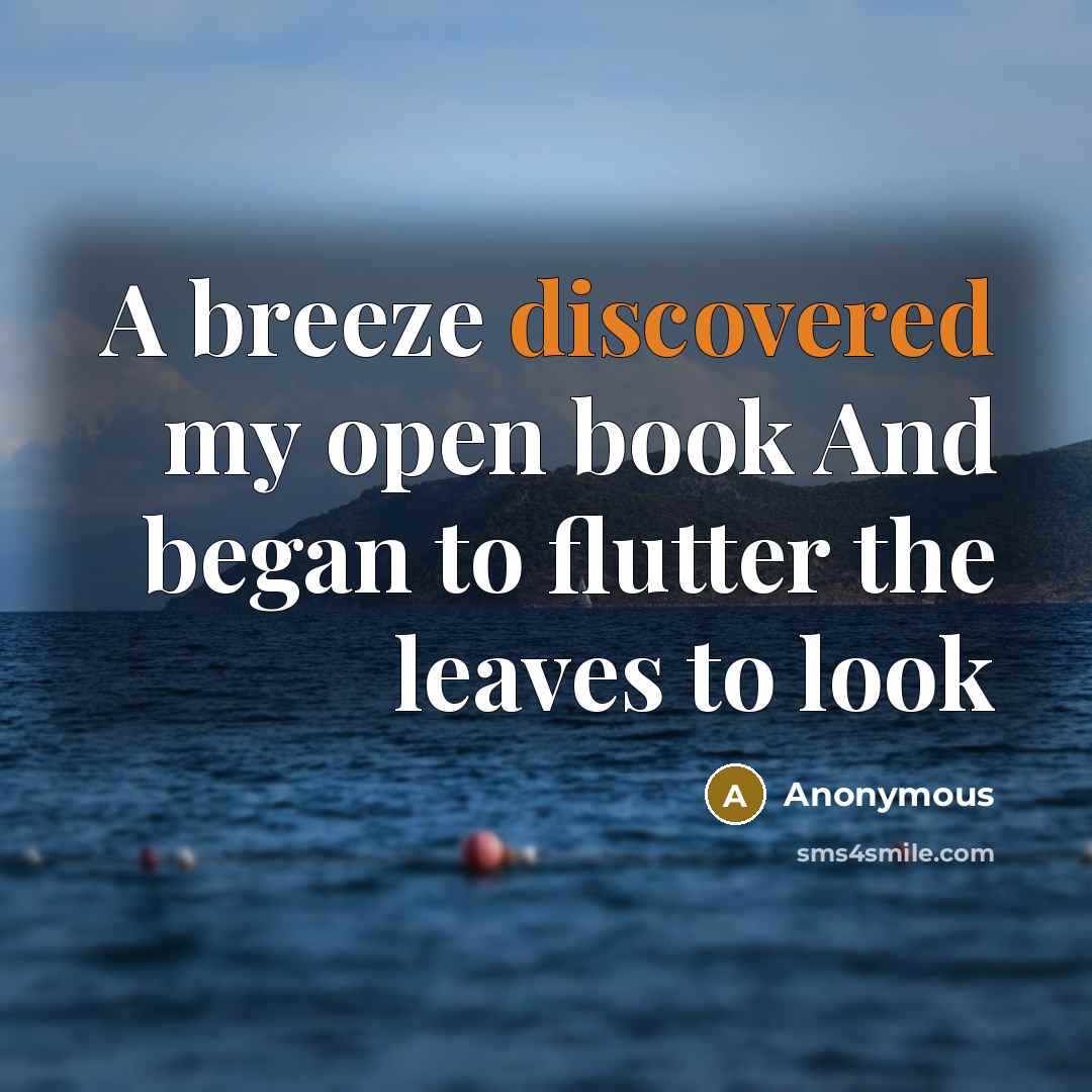 “A breeze discovered my open book And began to flutter the leaves to look” quote by Anonymous