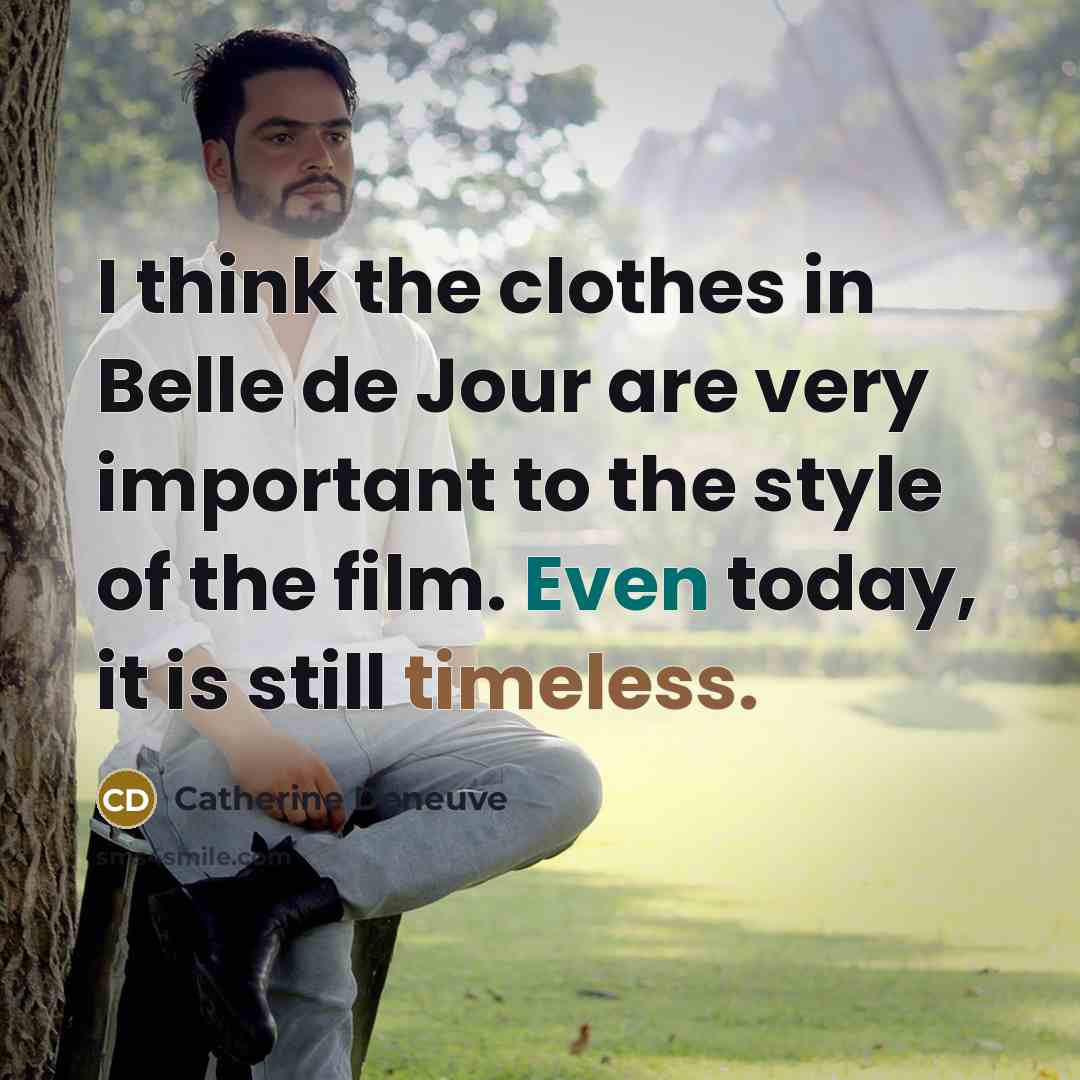 “I think the clothes in Belle de Jour are very important to the style of the film. Even today, it is still timeless.” quote by Catherine Deneuve