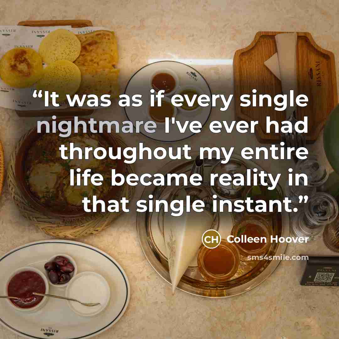 “It was as if every single nightmare I've ever had throughout my entire life became reality in that single instant.” quote by Colleen Hoover