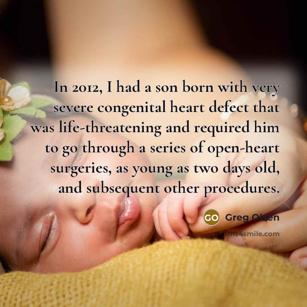 “In 2012, I had a son born with very severe congenital heart defect that was life-threatening and required him to go through a series of open-heart surgeries, as young as two days old, and subsequent other procedures.” quote by Greg Olsen