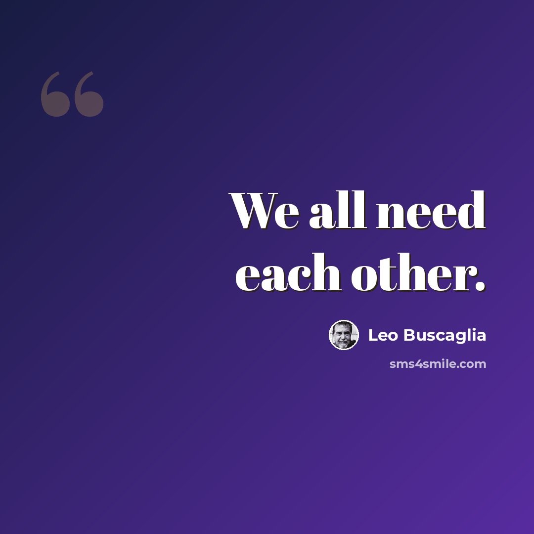 “We all need each other.” quote by Leo Buscaglia