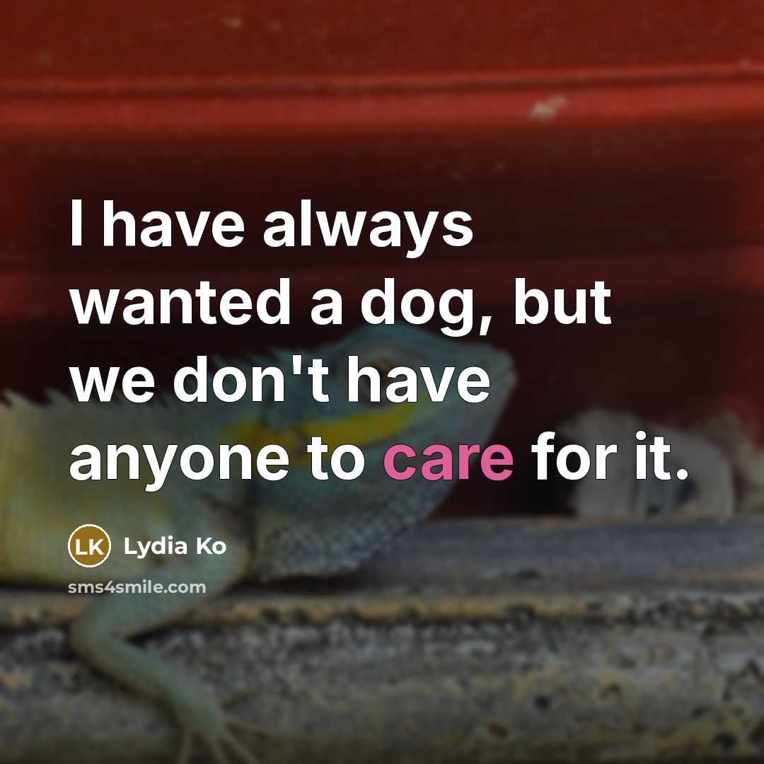 “I have always wanted a dog, but we don't have anyone to care for it.” quote by Lydia Ko