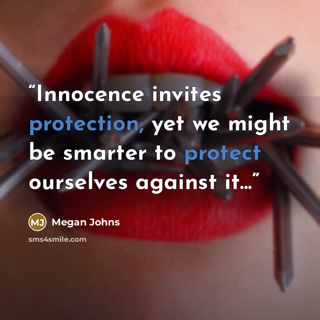 “Innocence invites protection, yet we might be smarter to protect ourselves against it...” quote by Megan Johns