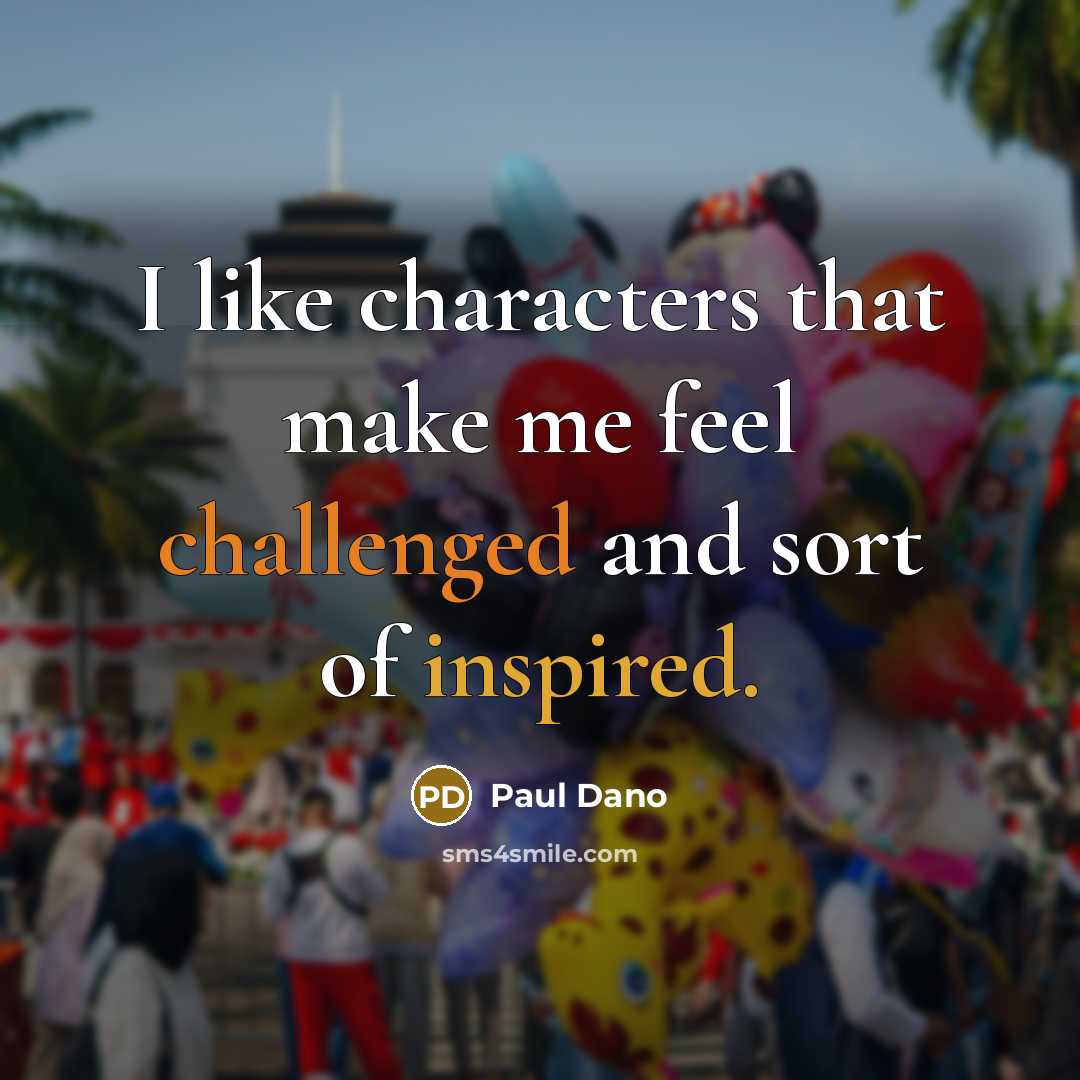 “I like characters that make me feel challenged and sort of inspired.” quote by Paul Dano