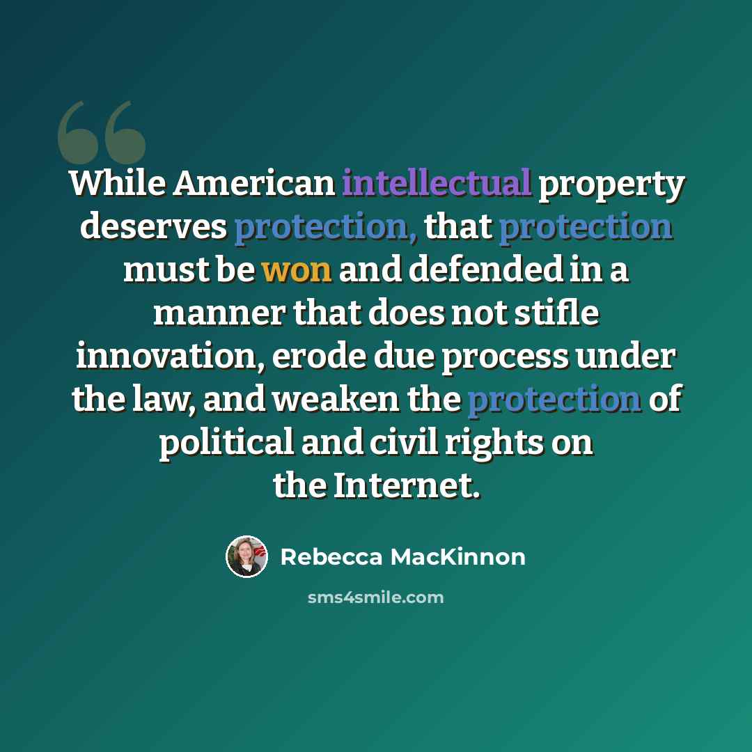 “While American intellectual property deserves protection, that protection must be won and defended in a manner that does not stifle innovation, erode due process under the law, and weaken the protection of political and civil rights on the Internet.” quote by Rebecca MacKinnon