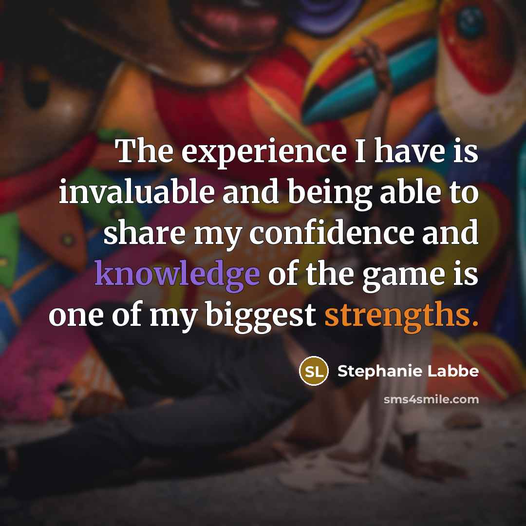 “The experience I have is invaluable and being able to share my confidence and knowledge of the game is one of my biggest strengths.” quote by Stephanie Labbe