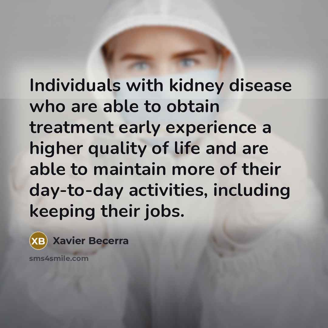 “Individuals with kidney disease who are able to obtain treatment early experience a higher quality of life and are able to maintain more of their day-to-day activities, including keeping their jobs.” quote by Xavier Becerra