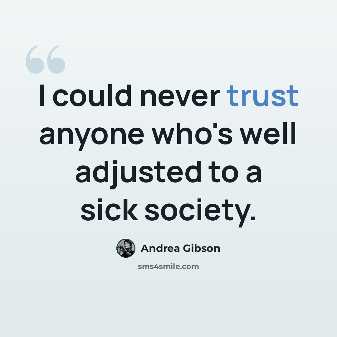 “I could never trust anyone who's well adjusted to a sick society.” quote by Andrea Gibson