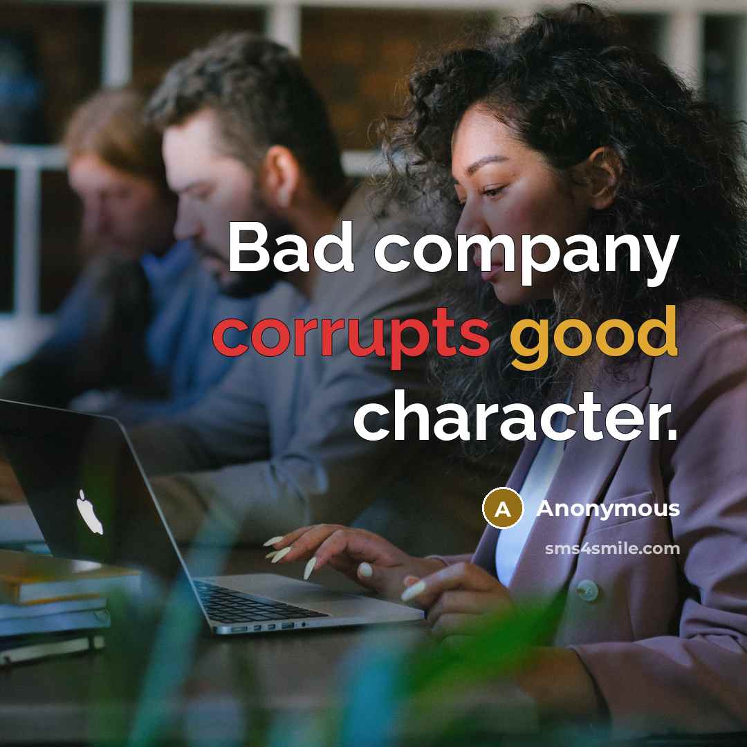 “Bad company corrupts good character.” quote by Anonymous