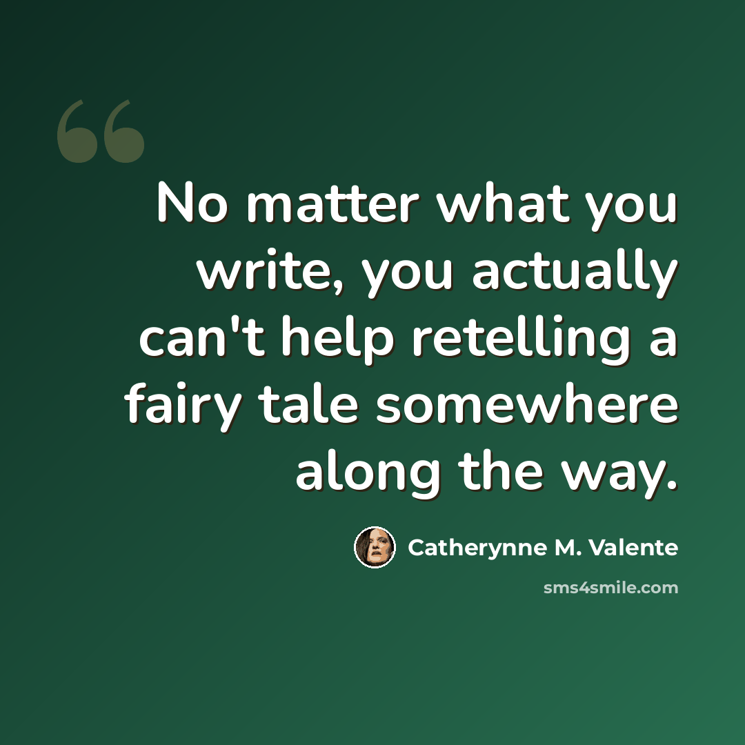 “No matter what you write, you actually can't help retelling a fairy tale somewhere along the way.” quote by Catherynne M. Valente