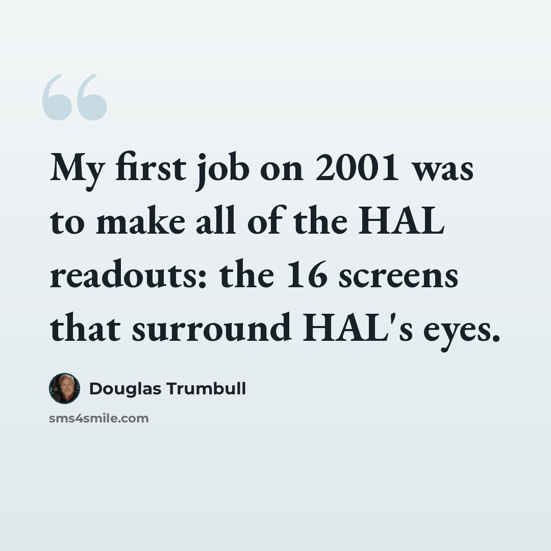 “My first job on 2001 was to make all of the HAL readouts: the 16 screens that surround HAL's eyes.” quote by Douglas Trumbull