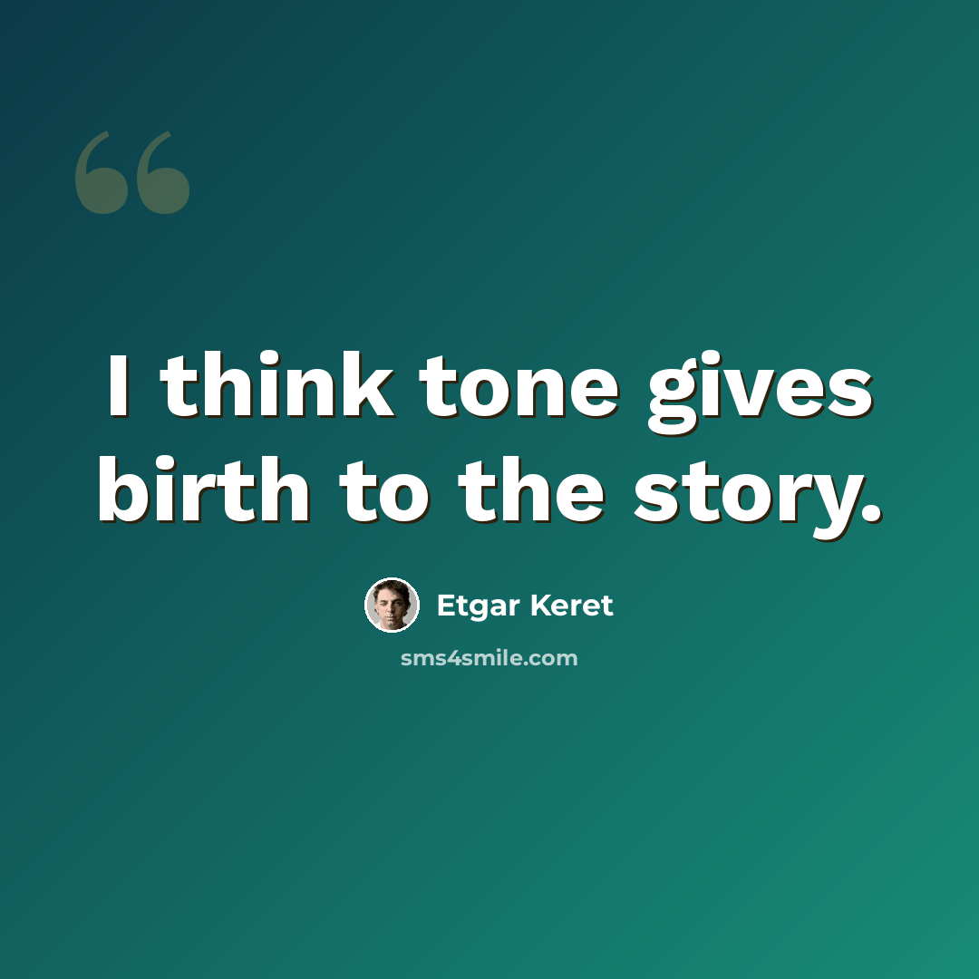“I think tone gives birth to the story.” quote by Etgar Keret