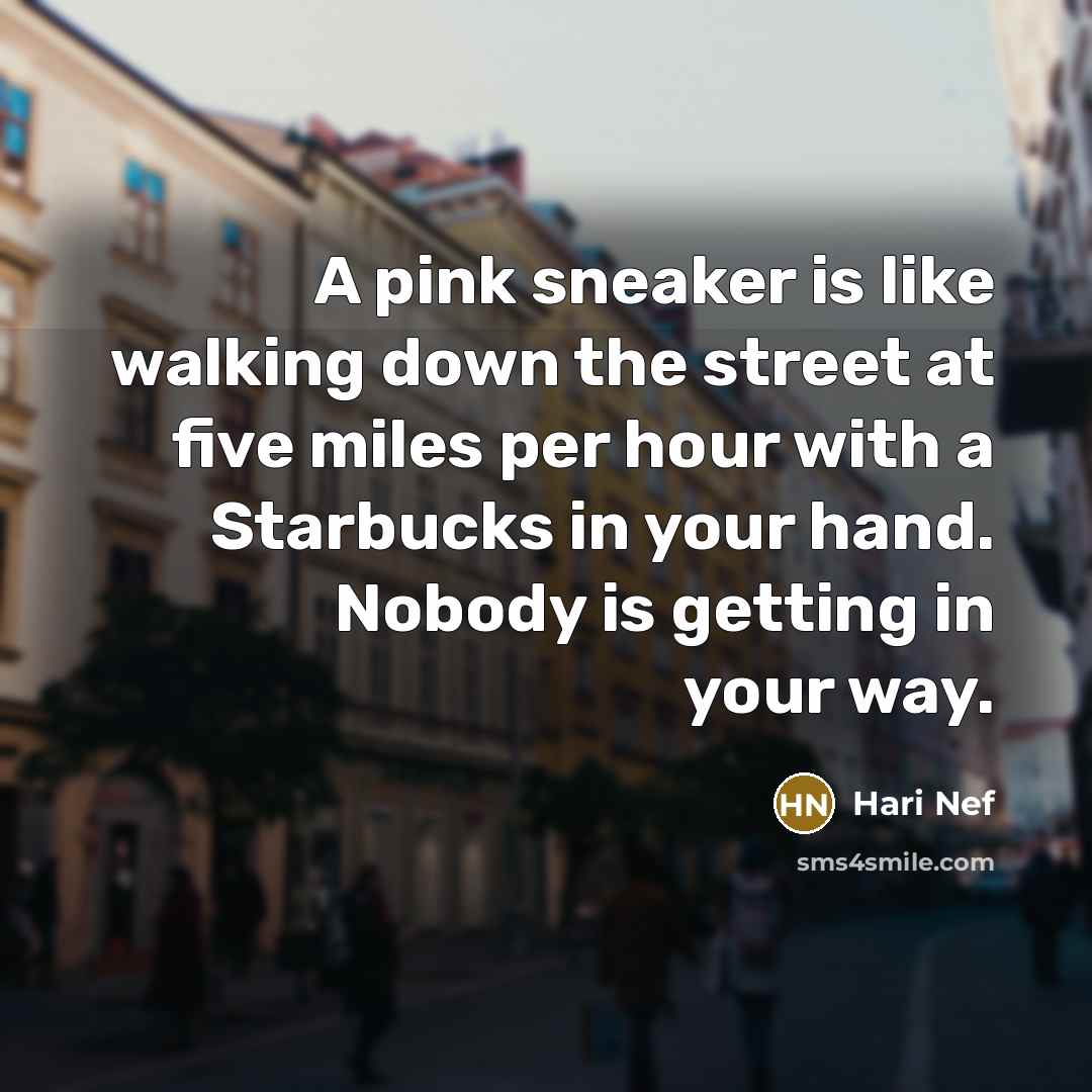 “A pink sneaker is like walking down the street at five miles per hour with a Starbucks in your hand. Nobody is getting in your way.” quote by Hari Nef