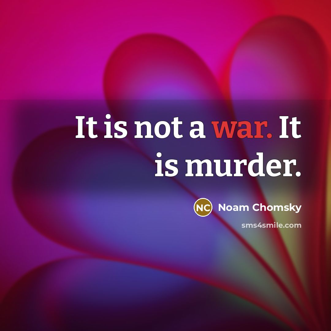 “It is not a war. It is murder.” quote by Noam Chomsky