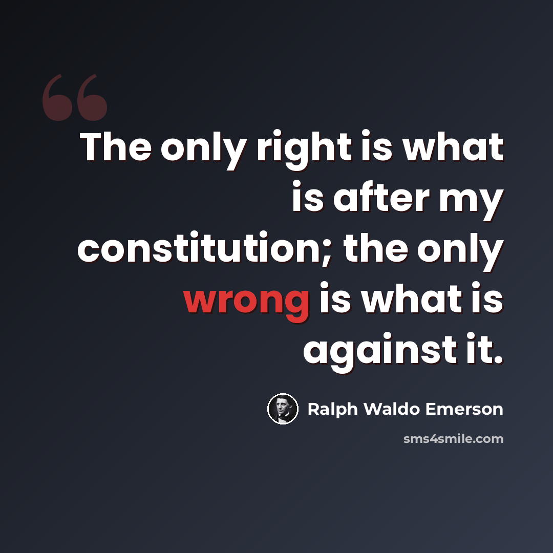 “The only right is what is after my constitution; the only wrong is what is against it.” quote by Ralph Waldo Emerson