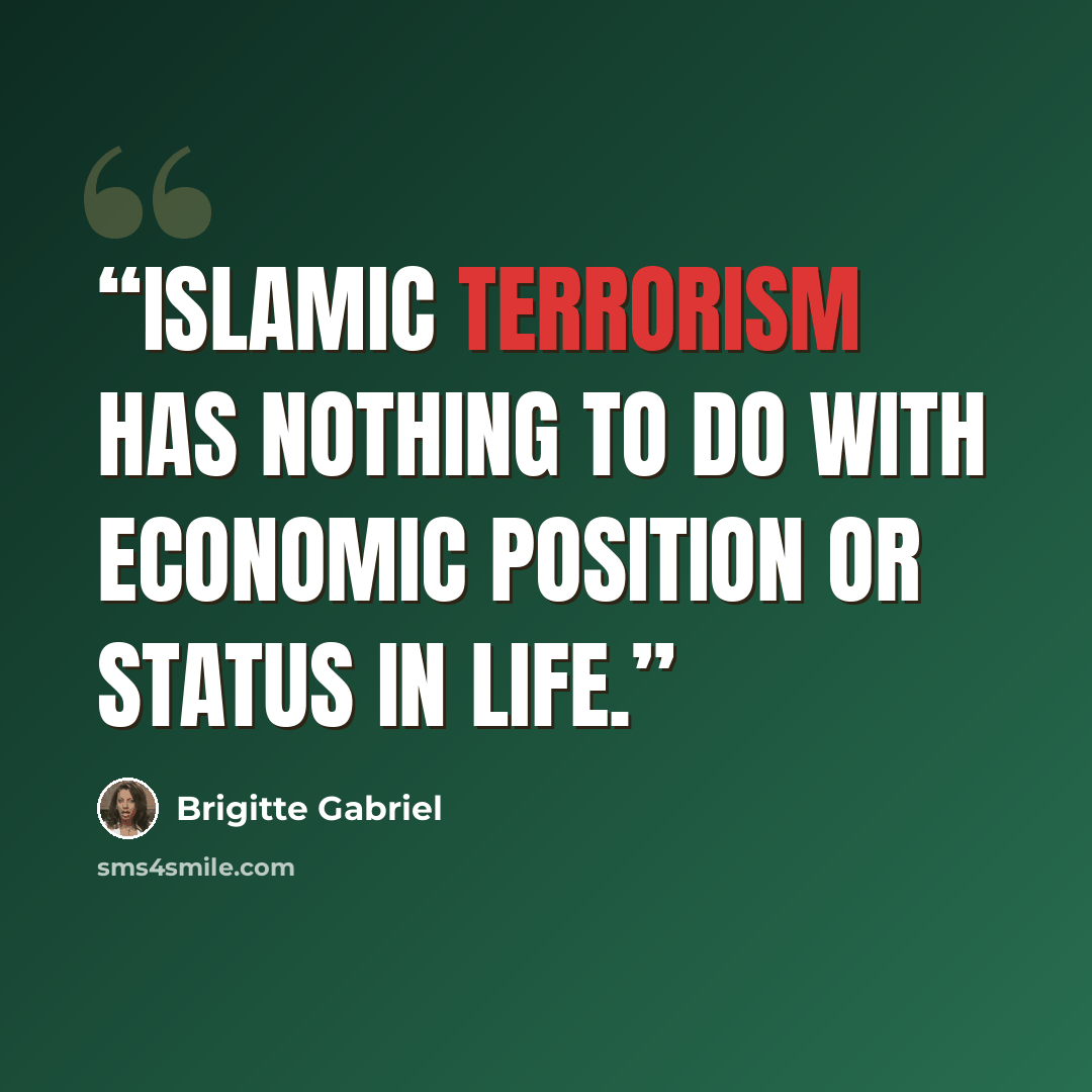 “Islamic terrorism has nothing to do with economic position or status in life.” quote by Brigitte Gabriel