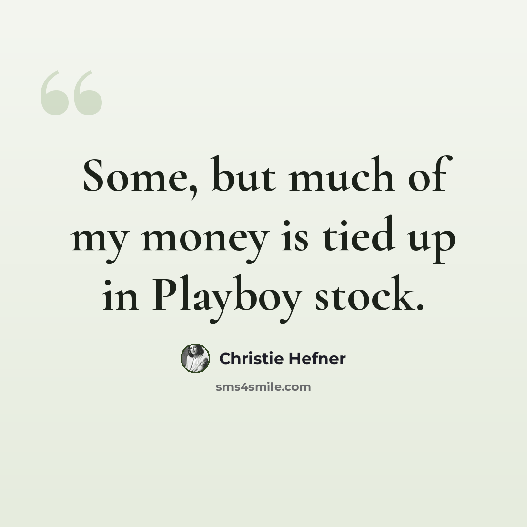 “Some, but much of my money is tied up in Playboy stock.” quote by Christie Hefner