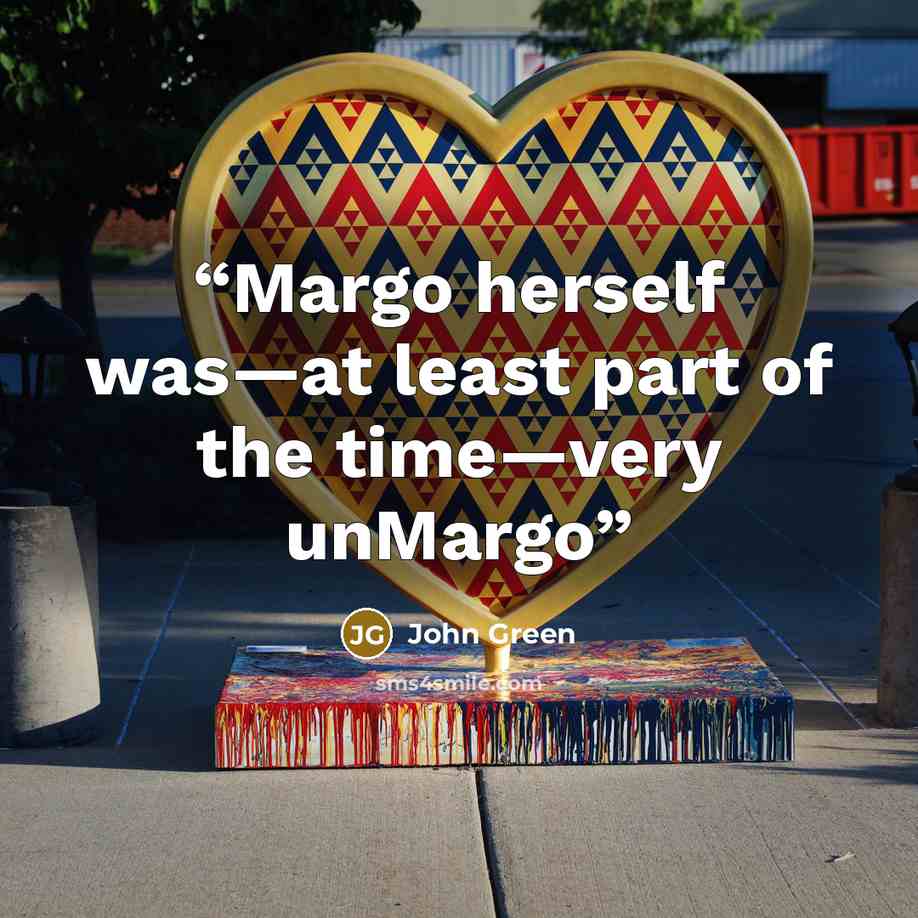 “Margo herself was—at least part of the time—very unMargo” quote by John Green