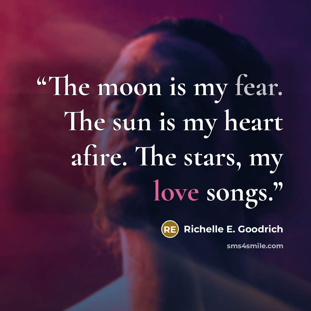 “The moon is my fear. The sun is my heart afire. The stars, my love songs.” quote by Richelle E. Goodrich