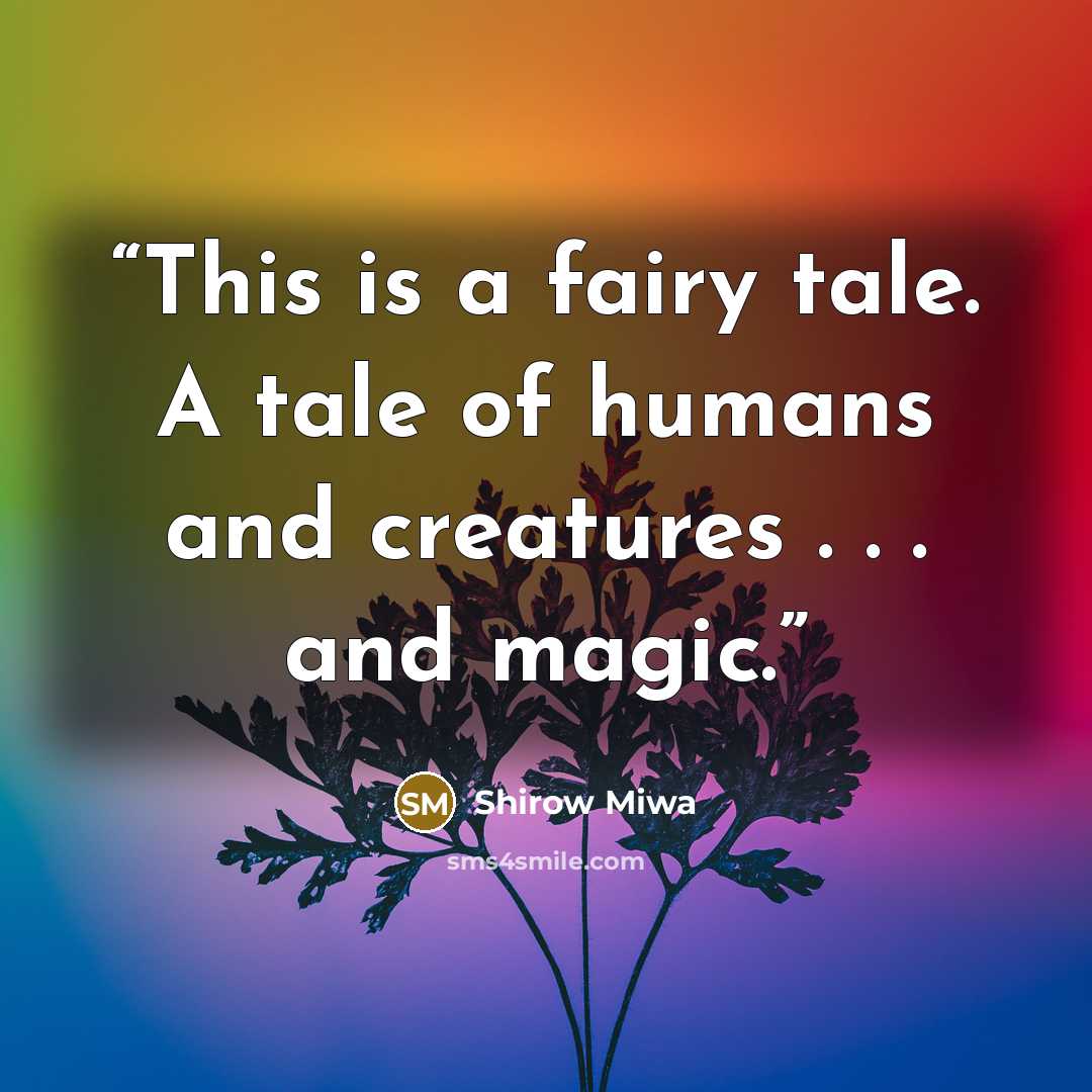 “This is a fairy tale. A tale of humans and creatures . . . and magic.” quote by Shirow Miwa