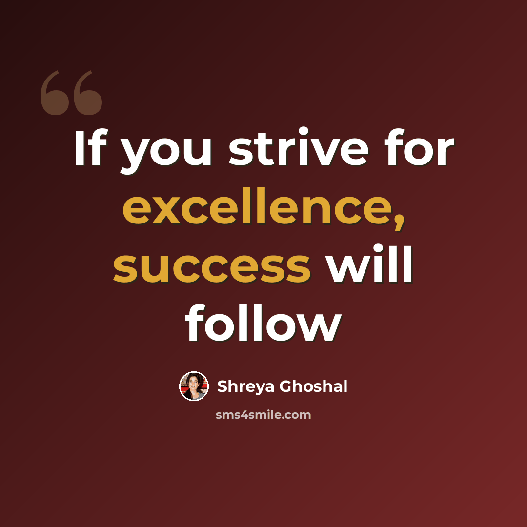 “If you strive for excellence, success will follow” quote by Shreya Ghoshal