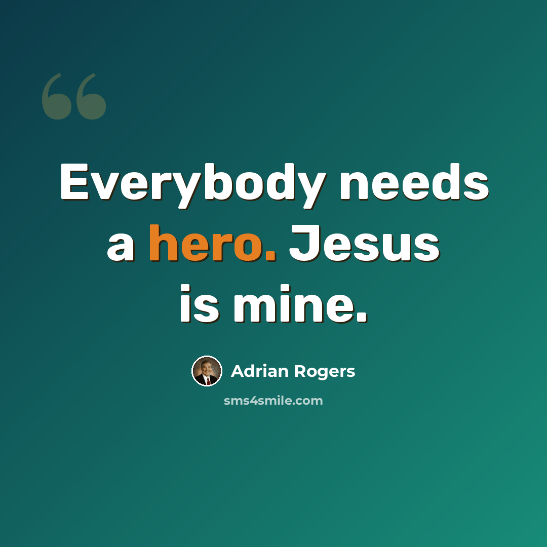 “Everybody needs a hero. Jesus is mine.” quote by Adrian Rogers