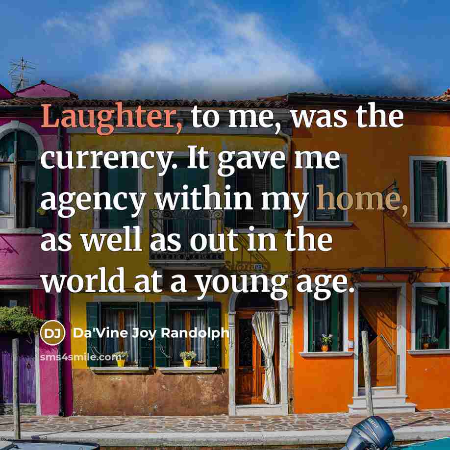 “Laughter, to me, was the currency. It gave me agency within my home, as well as out in the world at a young age.” quote by Da'Vine Joy Randolph