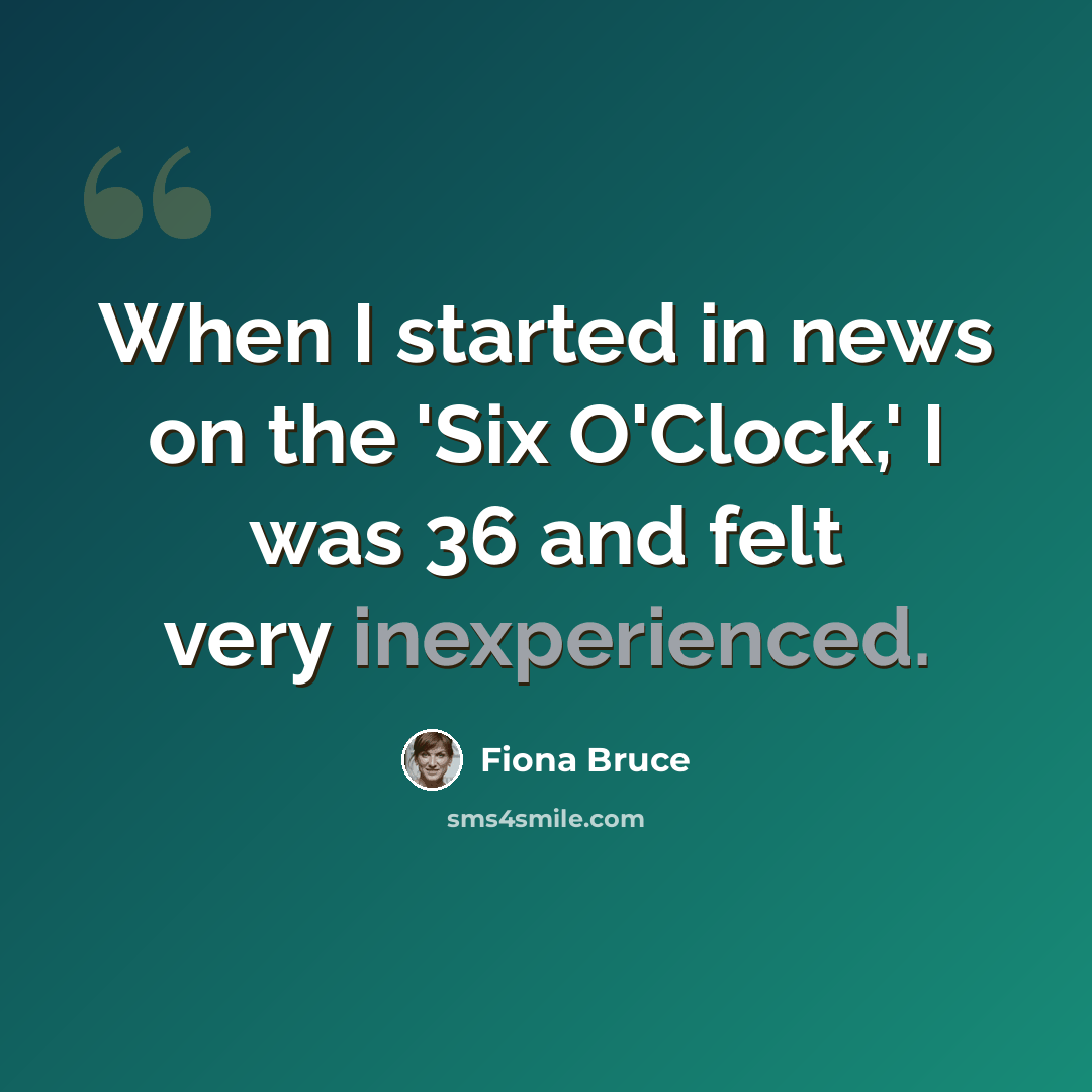 “When I started in news on the 'Six O'Clock,' I was 36 and felt very inexperienced.” quote by Fiona Bruce