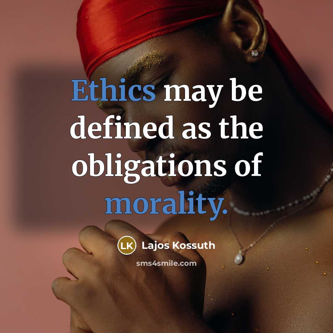 “Ethics may be defined as the obligations of morality.” quote by Lajos Kossuth