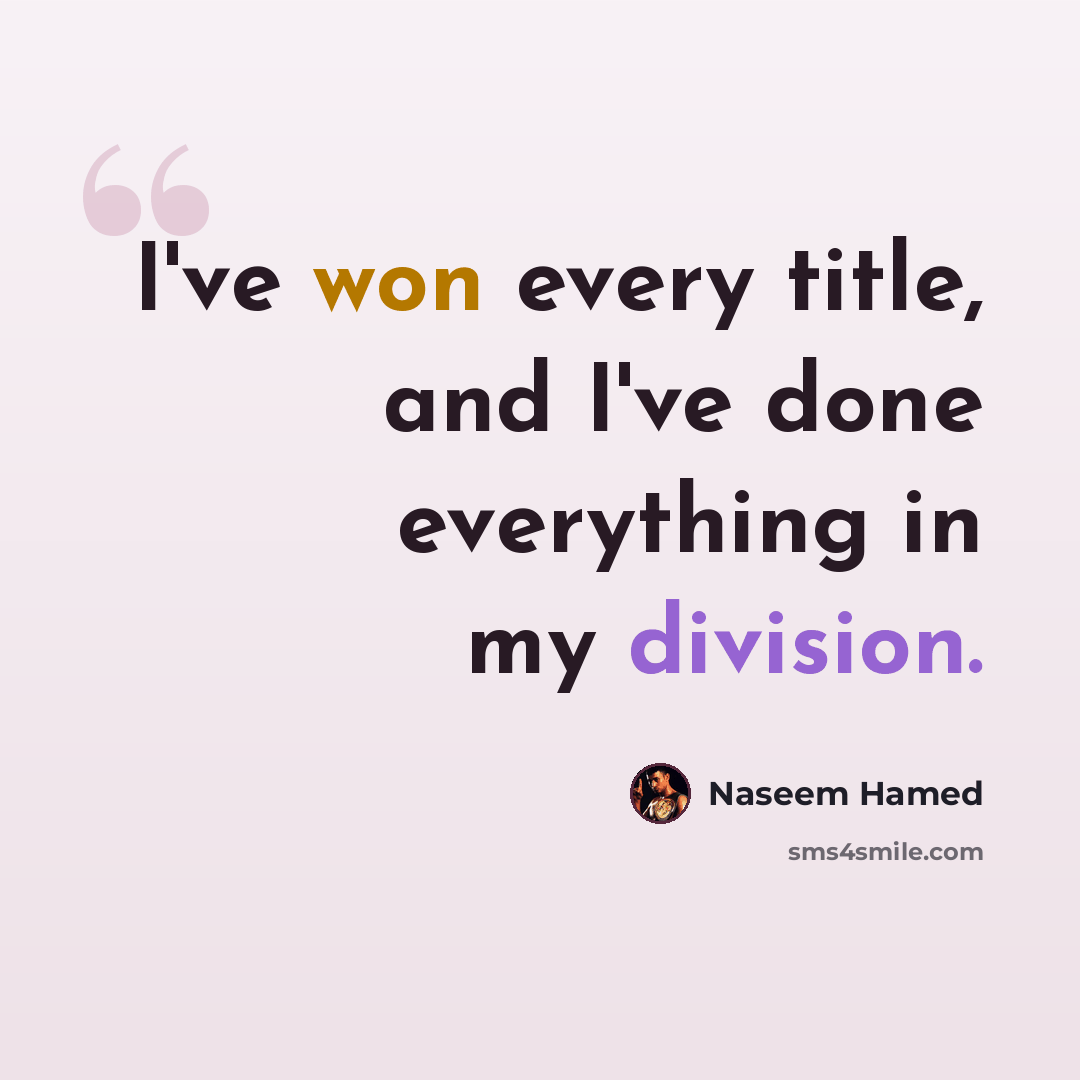 “I've won every title, and I've done everything in my division.” quote by Naseem Hamed