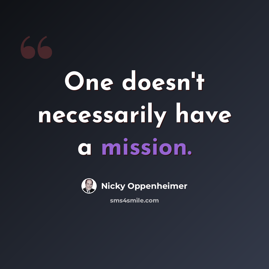 “One doesn't necessarily have a mission.” quote by Nicky Oppenheimer