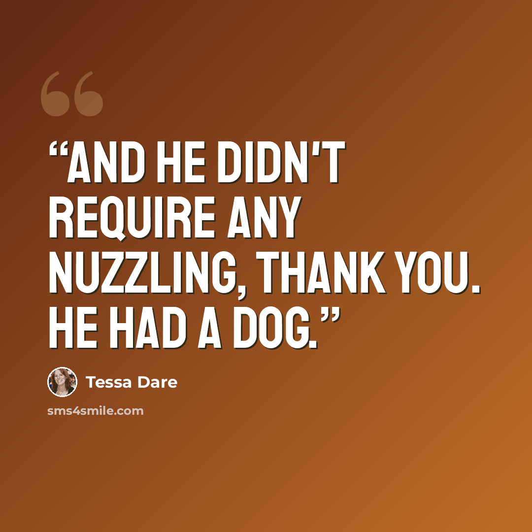 “And he didn't require any nuzzling, thank you. He had a dog.” quote by Tessa Dare