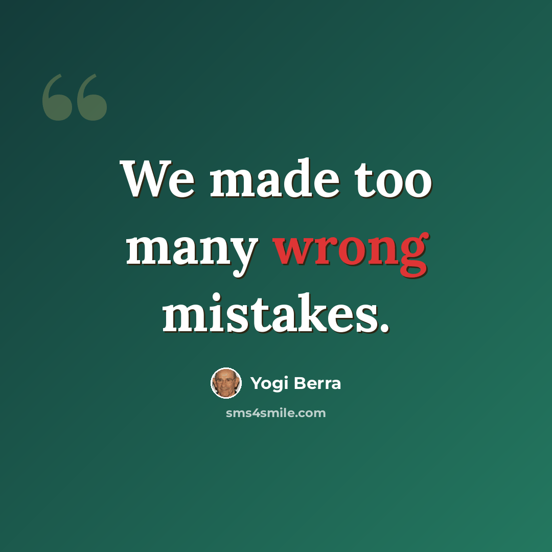 “We made too many wrong mistakes.” quote by Yogi Berra